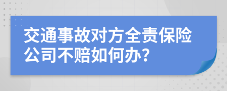 交通事故对方全责保险公司不赔如何办？