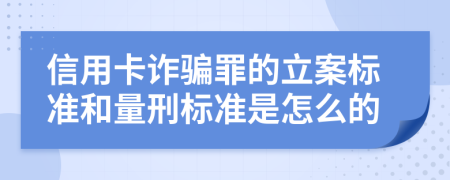 信用卡诈骗罪的立案标准和量刑标准是怎么的