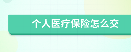 个人医疗保险怎么交