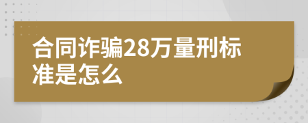 合同诈骗28万量刑标准是怎么