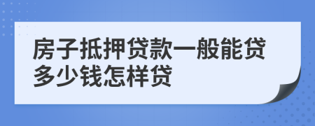 房子抵押贷款一般能贷多少钱怎样贷