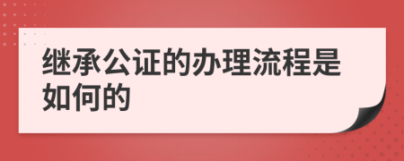 继承公证的办理流程是如何的