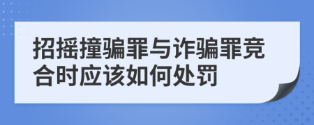 招摇撞骗罪与诈骗罪竞合时应该如何处罚