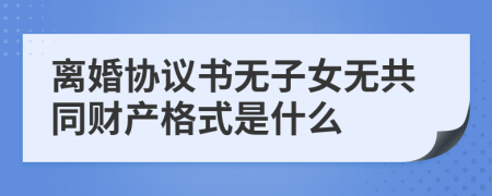 离婚协议书无子女无共同财产格式是什么