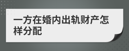 一方在婚内出轨财产怎样分配