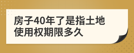 房子40年了是指土地使用权期限多久