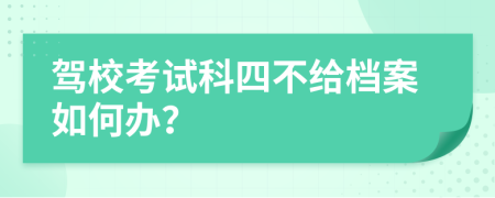 驾校考试科四不给档案如何办？