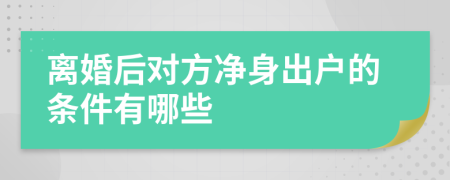 离婚后对方净身出户的条件有哪些