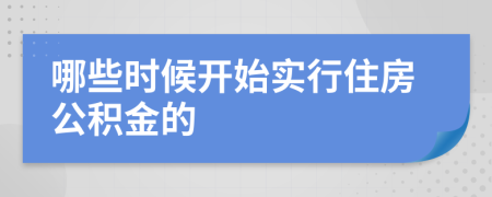 哪些时候开始实行住房公积金的