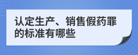 认定生产、销售假药罪的标准有哪些