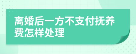 离婚后一方不支付抚养费怎样处理