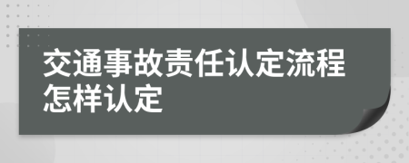 交通事故责任认定流程怎样认定