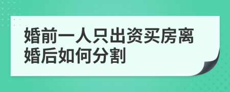 婚前一人只出资买房离婚后如何分割