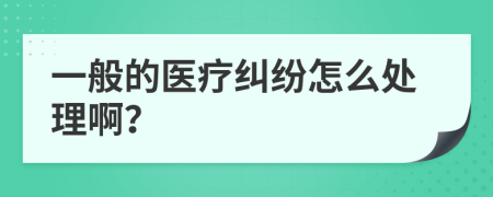 一般的医疗纠纷怎么处理啊？