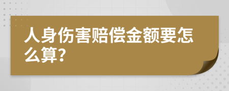 人身伤害赔偿金额要怎么算？