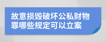 故意损毁破坏公私财物罪哪些规定可以立案