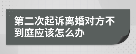 第二次起诉离婚对方不到庭应该怎么办