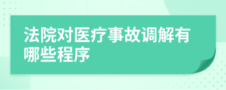 法院对医疗事故调解有哪些程序