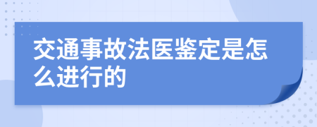 交通事故法医鉴定是怎么进行的