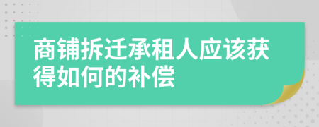 商铺拆迁承租人应该获得如何的补偿