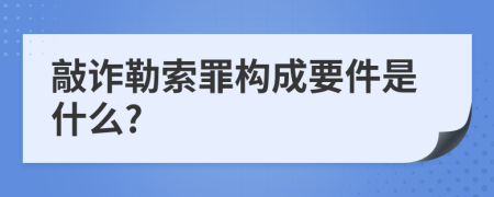 敲诈勒索罪构成要件是什么?