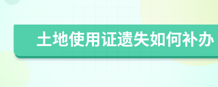 土地使用证遗失如何补办