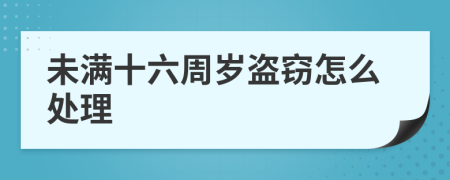 未满十六周岁盗窃怎么处理