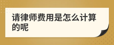 请律师费用是怎么计算的呢