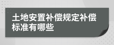 土地安置补偿规定补偿标准有哪些