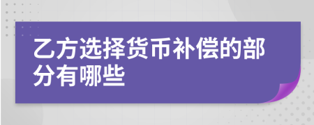 乙方选择货币补偿的部分有哪些