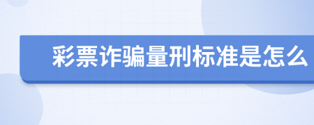 彩票诈骗量刑标准是怎么