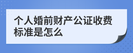 个人婚前财产公证收费标准是怎么