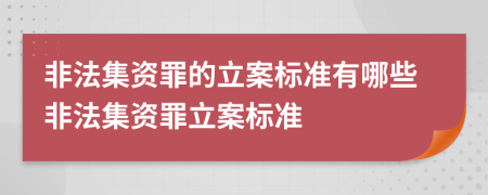 非法集资罪的立案标准有哪些非法集资罪立案标准