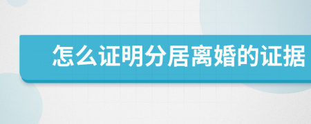 怎么证明分居离婚的证据