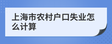 上海市农村户口失业怎么计算