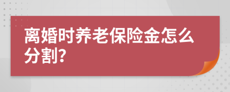 离婚时养老保险金怎么分割？