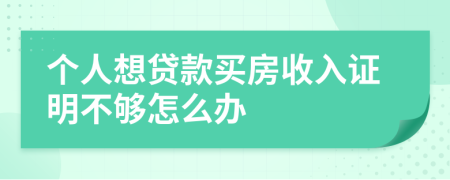 个人想贷款买房收入证明不够怎么办