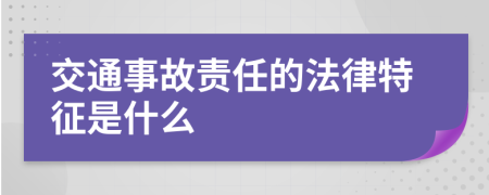交通事故责任的法律特征是什么