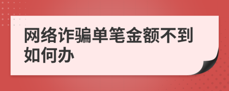 网络诈骗单笔金额不到如何办