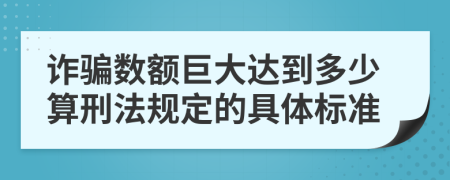 诈骗数额巨大达到多少算刑法规定的具体标准