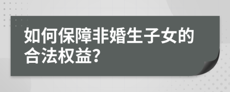 如何保障非婚生子女的合法权益？