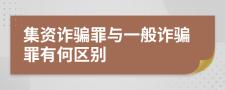 集资诈骗罪与一般诈骗罪有何区别