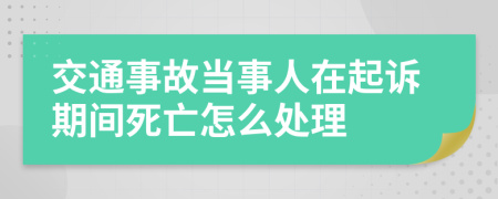 交通事故当事人在起诉期间死亡怎么处理