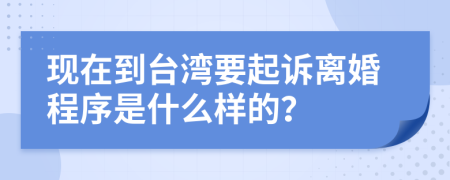 现在到台湾要起诉离婚程序是什么样的？