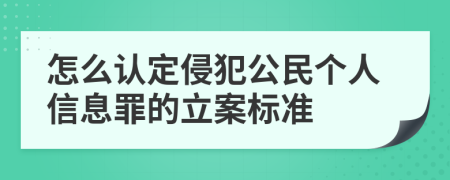 怎么认定侵犯公民个人信息罪的立案标准