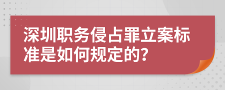 深圳职务侵占罪立案标准是如何规定的？