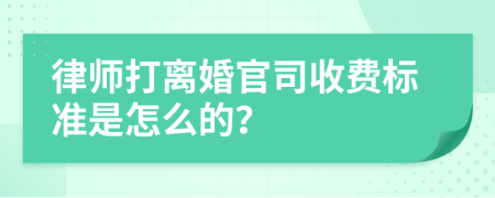 律师打离婚官司收费标准是怎么的？