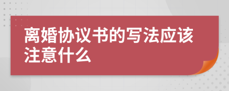 离婚协议书的写法应该注意什么
