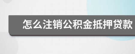 怎么注销公积金抵押贷款