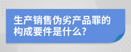 生产销售伪劣产品罪的构成要件是什么?